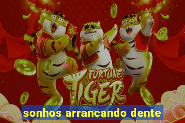 sonhos arrancando dente